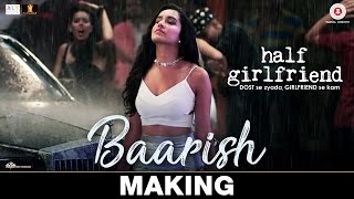 Baarish - Making | Half Girlfriend | Arjun K &amp; Shraddha K | Ash King &amp; Shashaa Tirupati