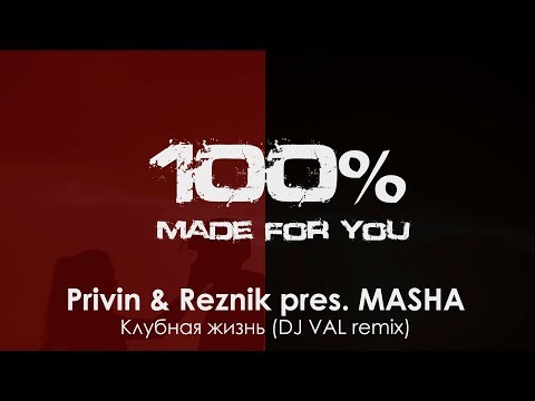 Privin & Reznik pres. MASHA - Клубная жизнь (DJ VAL remix) [100% Made For You]