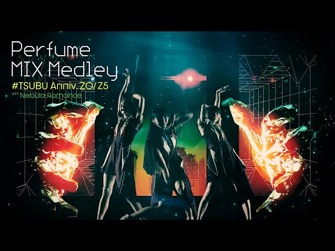 [MEDLEY] Perfume MIX Medley #TSUBU Anniv. Z0/Z5 with Nebula Romance