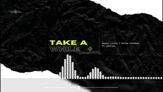 Download lagu Take A While | DANIEL LYRICS FT YELLOW LOCKDOWN , LICELLOW mp3