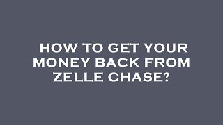 How to get your money back from zelle chase?