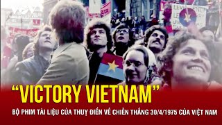 “Victory Vietnam” - Bộ phim tài liệu của Thuỵ Điển về chiến thắng 30/4/1975 của Việt Nam