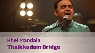 Khel Mandala - Thaikkudam Bridge - Music Mojo Seas
