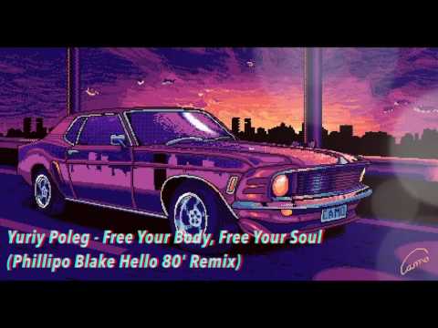 Yuriy Poleg - Free Your Body, Free Your Soul (Phillipo Blake Hello 80' Remix)