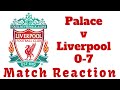 Crystal Palace v Liverpool 0-7 Match Reaction