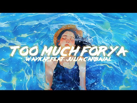 [ETM] - waykap - Too Much for Ya (Lyrics) ft Julia Carbajal