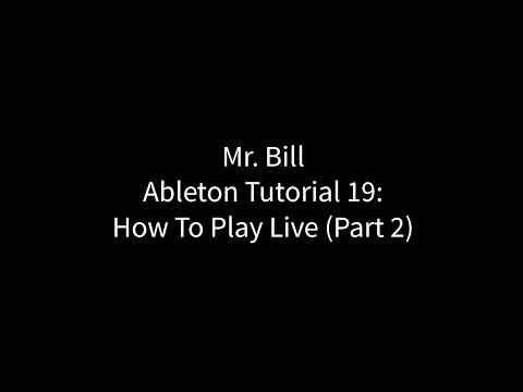 Mr. Bill - Ableton tutorial 19: How To Play Live (Part 2)