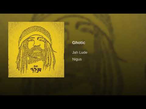 Jah Lude Ghotic ( Nigus Album) 2018