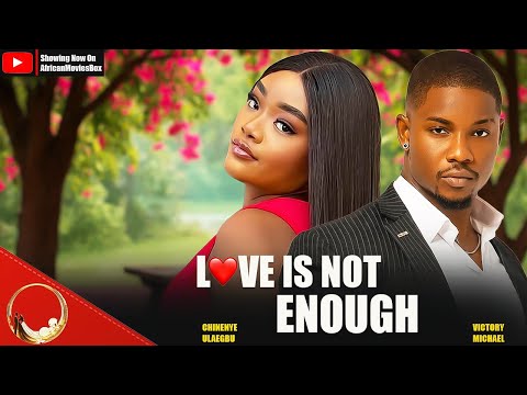 LOVE IS NOT ENOUGH - CHINENYE ULAEGBU, VICTORY MICHAEL- Nigerian Movies 2025 Latest Full Movies