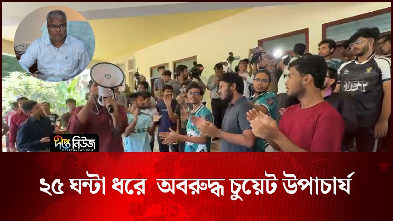 ২৫ ঘন্টা ধরে অ’ব’রু’দ্ধ চুয়েট উপাচার্য l CUET Vice Chancellor l CUET Student Movement l Deepto News