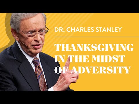 Thanksgiving In The Midst Of Adversity – Dr. Charles Stanley