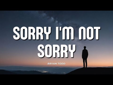 Bryan Todd - Sorry I'm Not Sorry (feat. Bobby Brinker) (lyrics)