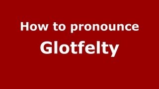 How to pronounce Glotfelty