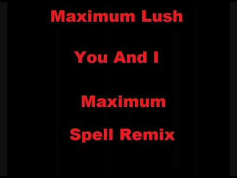 Maximum Lush-You & I (Maximum Spell Remix)