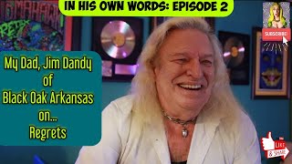 My Dad (Jim Dandy of Black Oak Arkansas) on Regrets... &amp; decisions.