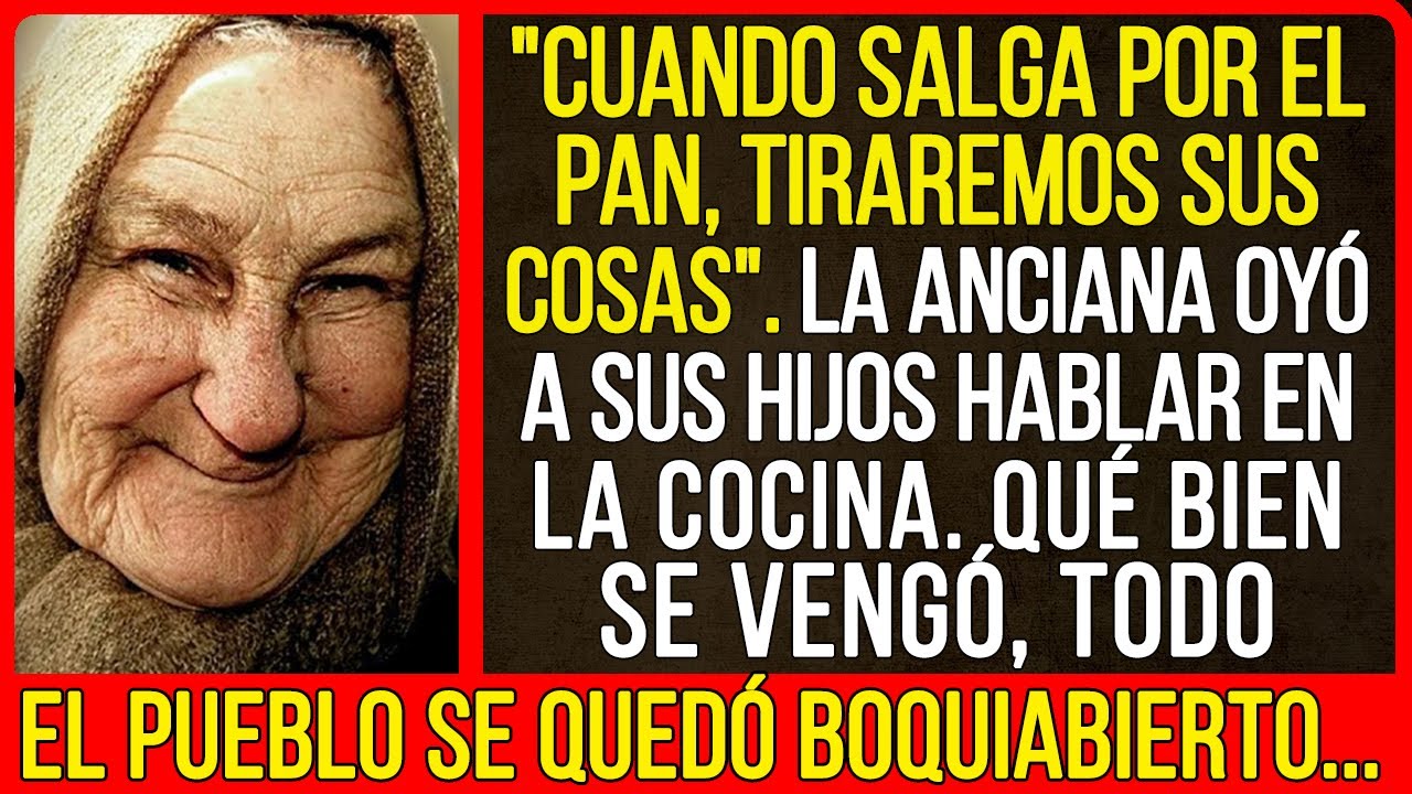 La anciana oyó a sus hijos hablar en la cocina. Qué bien se vengó, todo el pueblo se quedó...
