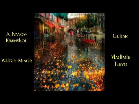 A.  Ivanov Kramskoi  - Waltz in E Minor, Guitar: Vladimir Tervo