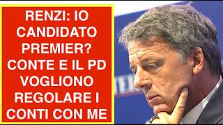 RENZI: IO CANDIDATO PREMIER? CONTE E IL PD VOGLIONO REGOLARE I CONTI CON ME