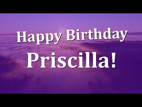 Happy Birthday Priscilla!  Have an Amazing Birthday!