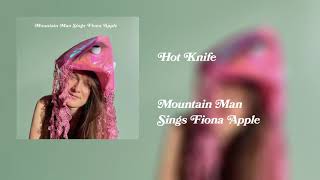 Mountain Man Sings Fiona Apple - Hot Knife (Official Audio)