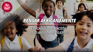 Pensar Africanamente - Educação Antirracista: Os 20 anos da lei 10.639/03