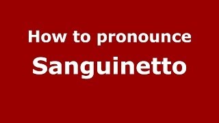 How to pronounce Sanguinetto