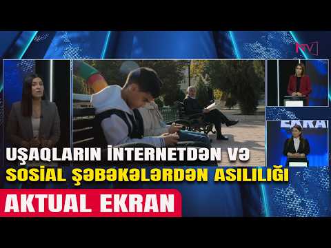 AKTUAL EKRAN: UŞAQLARIN İNTERNETDƏN VƏ SOSİAL ŞƏBƏKƏLƏRDƏN ASILILIĞI