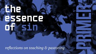 The Essence of Sin: reflections on teaching & pastoring
