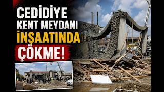 Cedidiye Kent Meydanı İnşaatında Çökme!