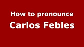 How to pronounce Carlos Febles