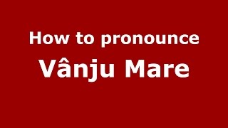 How to pronounce Vânju Mare