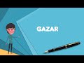 What is Gazar? Explain Gazar, Define Gazar, Meaning of Gazar