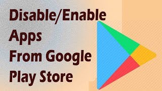 Disable/Enable Apps From Google Play Store