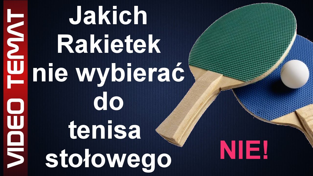 Jakich rakietek do tenisa stołowego nie wybierać