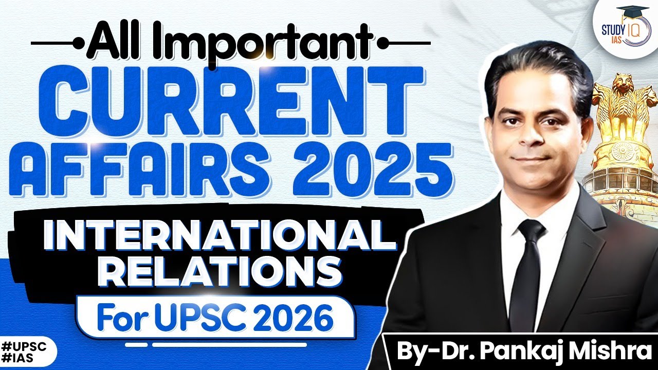 UPSC International Relations Current Affairs 2025 | Last 12 Months Fully Covered | StudyIQ IAS