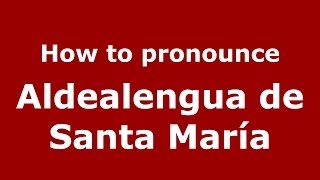 How to pronounce Aldealengua De Santa María