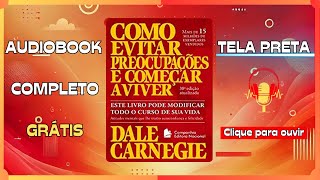 AUDIOBOOK COMPLETO - COMO EVITAR PREOCUPAÇÕES E COMEÇAR A VIVER - DALE CARNEGIE - TELA PRETA