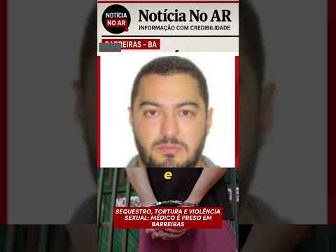🚨 MÉDICO É PRESO SUSPEITO DE CONTRATAR SEQUESTRO, TORTURA E ESTUPRO DE HOMEM EM BARREIRAS