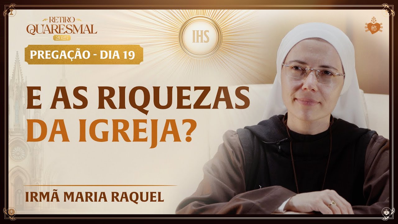 E as riquezas da Igreja? - Quaresma da Igreja 19 dia | Irmã Maria Raquel