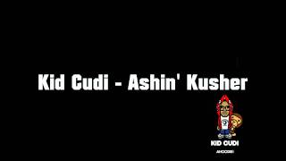 Kid Cudi - Ashin&#39; Kusher HQ