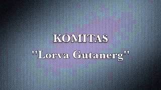 Komitas  - Lorva Gutanerg | Կոմիտաս - Լոռվա Գութաներգ