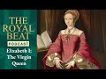 Elizabeth I: The Virgin Queen – Why She Was So Important  | The Royal Beat Podcast