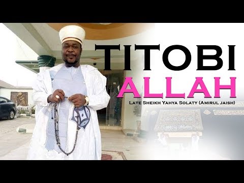 TITOBI ALLAH - Late Sheikh Yahya Solaty (Amirul jaish)