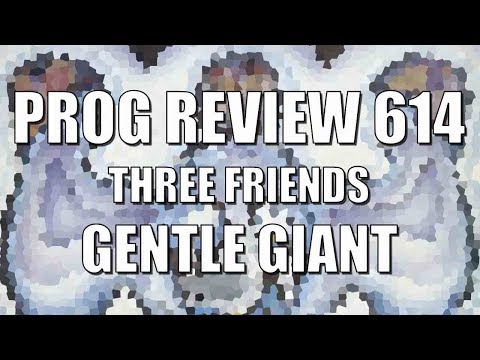 Prog Review 614 - Three Friends - Gentle Giant