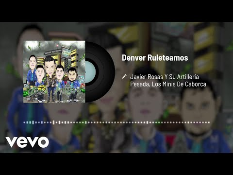 Javier Rosas Y Su Artillería Pesada, Los Minis De Caborca - Denver Ruleteamos (Audio)