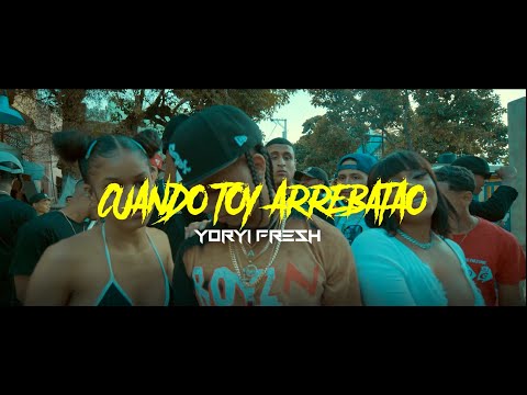 Yoryi Fresh - Cuando toy arrebatao | Video Oficial