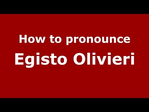 How to pronounce Egisto Olivieri (Italian/Italy)  - PronounceNames.com