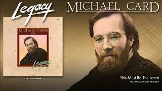 Michael Card - This Must Be The Lamb