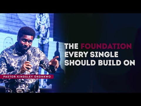 The Foundation Every Single Should Build Before Marriage | Kingsley Okonkwo
