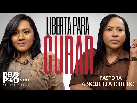 🎙️Abiqueilla Ribeiro - Fui liberta para curar | Deus podcast 